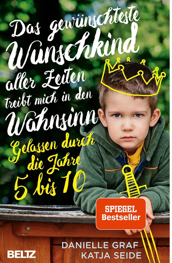 Das gewünschteste Wunschkind aller Zeiten treibt mich in den Wahnsinn - Gelassen durch die Jahre 5-10 beltz