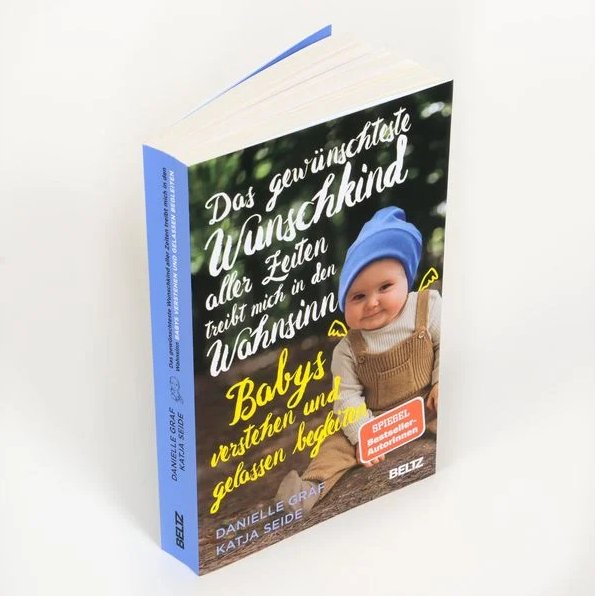 Das gewünschteste Wunschkind aller Zeiten treibt mich in den Wahnsinn - Babys verstehen und gelassen begleiten beltz