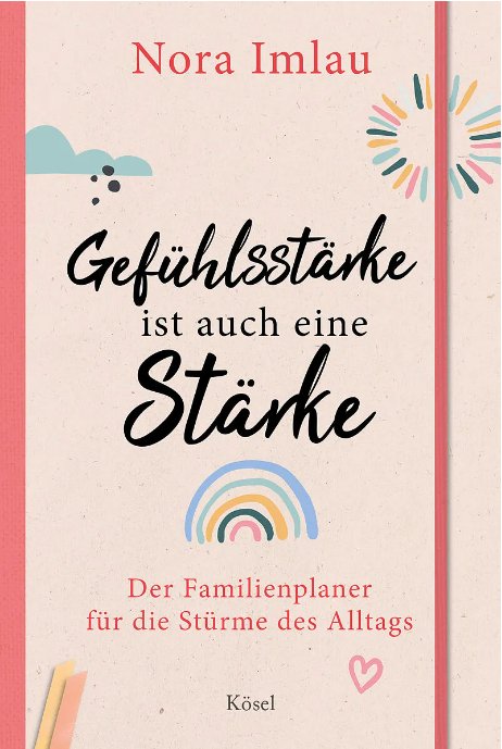 Gefühlsstärke ist auch eine Stärke - der Familienplaner für die Stürme des Alltags Kösel